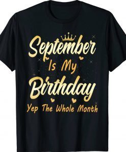 September Is My Birthday Month Yep The Whole Month Girl Tee Shirt