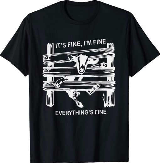 Funny goat it's fine i'm fine everything is fine Tee Shirt