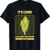 It’s Corn A Big Lump With Knobs It Has The Juice Its Corn Tee Shirt