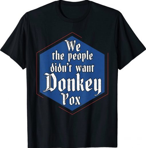 We The People Didn't Want Donkey Pox 2024 T-Shirt