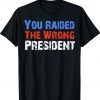 You Raided The Wrong President Anti Biden Tee Shirt