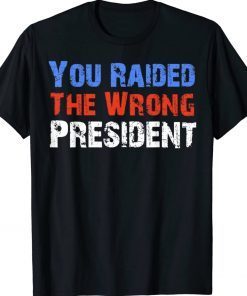 You Raided The Wrong President Anti Biden Tee Shirt