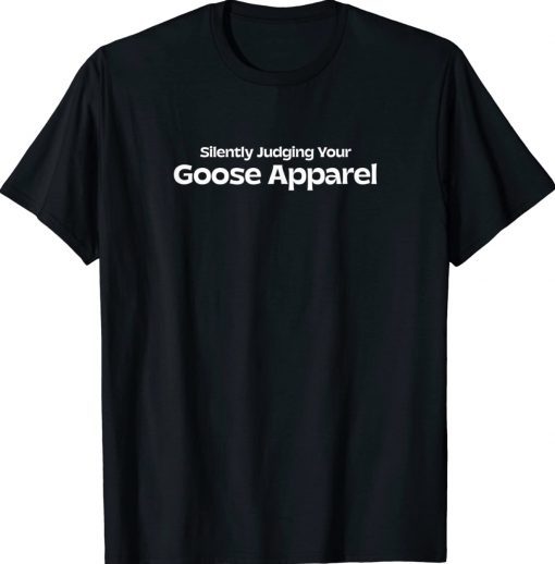 Silently Judging Your Goose Tee Shirt