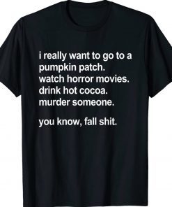 I Really Want To Go To A Pumpkin Patch Watch Horror Movies Tee Shirt