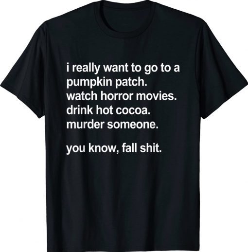 I Really Want To Go To A Pumpkin Patch Watch Horror Movies Tee Shirt