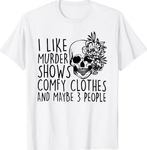 I Like Murder Shows And Maybe 3 People Funny Halloween Crime Tee Shirt