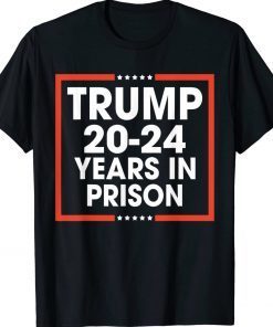 Trump 20-24 Years in Prison Tee Shirt