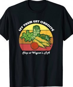 Let Them Eat Crudite Wegner's Meme Tee Shirt