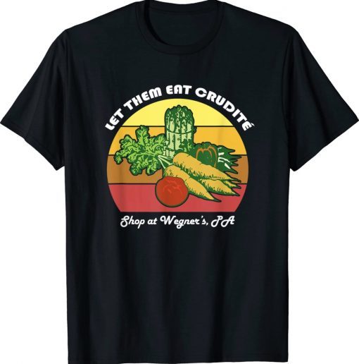 Let Them Eat Crudite Wegner's Meme Tee Shirt