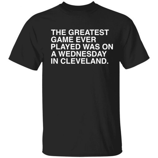 The greatest game ever played was on a wednesday in cleveland tee shirt