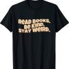 Retro Read Books Be Kind Stay Weird Funny Quote Tee Shirt