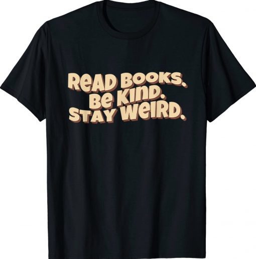 Retro Read Books Be Kind Stay Weird Funny Quote Tee Shirt