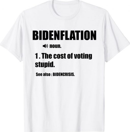 Bidenflation Definition The Cost Of Voting Stupid Anti Biden Gift TShirt