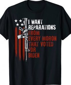 I Want Reparations From Every Moron Voted For Biden Gift TShirt