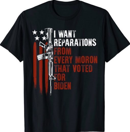 I Want Reparations From Every Moron Voted For Biden Gift TShirt