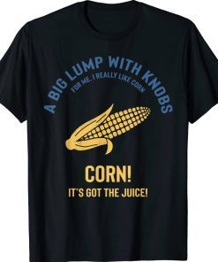 I Love Corn It's Got The Juice Corn Lover Funny TShirt