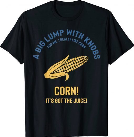 I Love Corn It's Got The Juice Corn Lover Funny TShirt