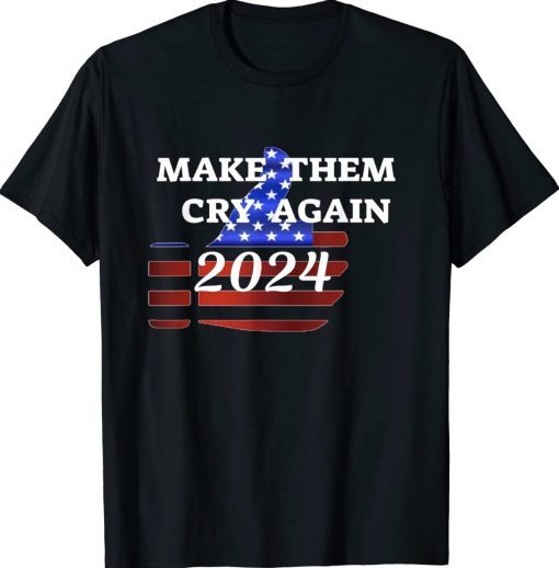 TRUMP 2024 MAKE THEM CRY AGAIN Tee Shirt