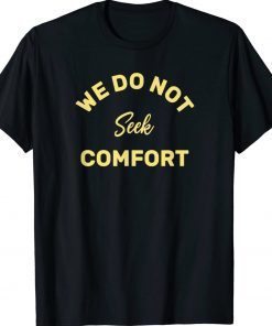 We do not seek comfort Tee Shirt