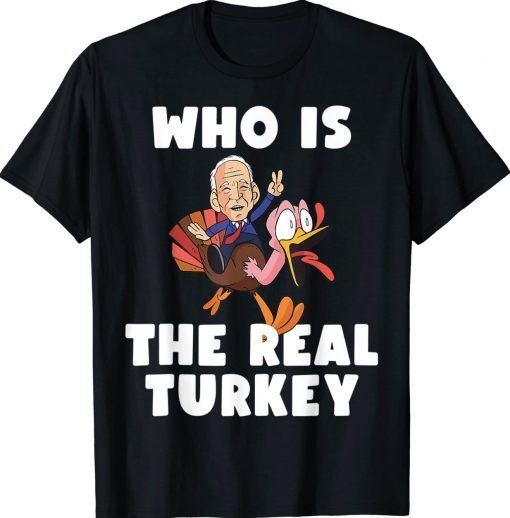Who Is The Real Turkey Funny Thanksgiving Anti Biden Tee Shirt