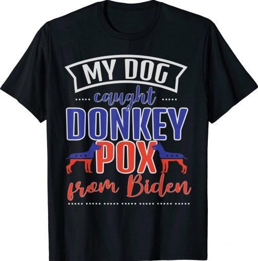 Trump 2024 My Dog Caught Donkey Pox From Biden Doberman Gift TShirt