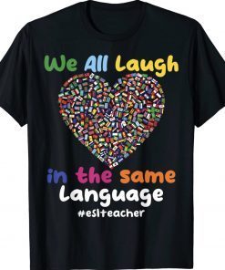 ESL Teacher We All Laugh in the Same Language Tee Shirt