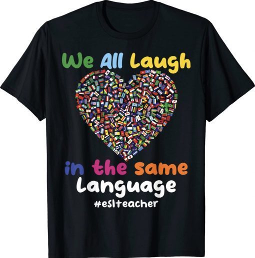 ESL Teacher We All Laugh in the Same Language Tee Shirt