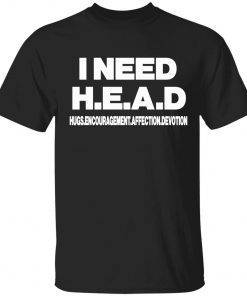 I need head hugs encouragement affection devotion tee shirt