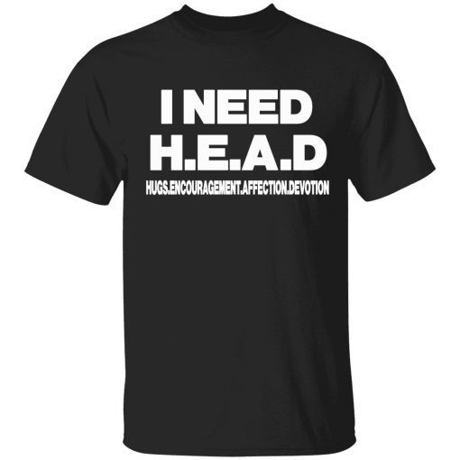 I need head hugs encouragement affection devotion tee shirt