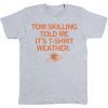 Tom Skilling told me it's T-Shirt Weather Tee Shirt