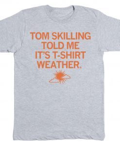 Tom Skilling told me it's T-Shirt Weather Tee Shirt