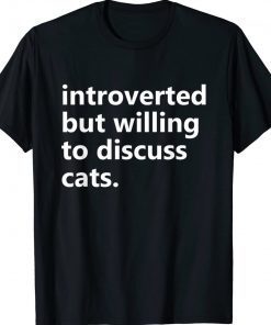 Introverted But Willing to Discuss Cats Funny Tee Shirt