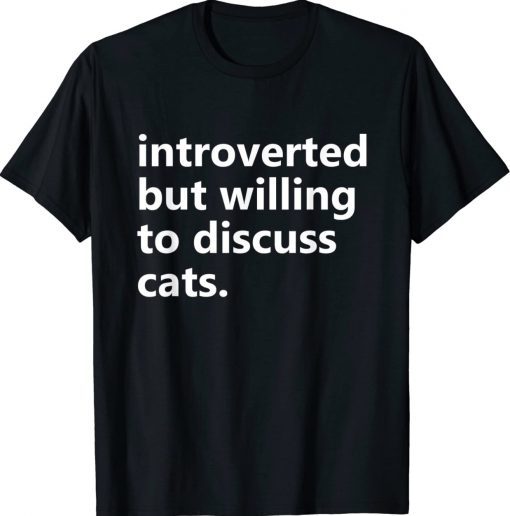 Introverted But Willing to Discuss Cats Funny Tee Shirt