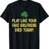 Play Like Your Fake Girlfriend Died Today Tee Shirt
