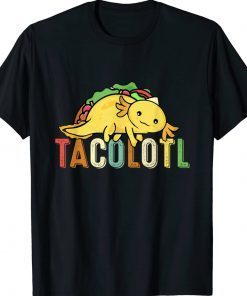 Tacolotl Funny Taco Lover Axolotl Lover Cute Mexican Axolotl Tee Shirt