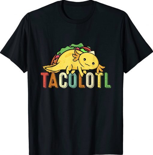 Tacolotl Funny Taco Lover Axolotl Lover Cute Mexican Axolotl Tee Shirt