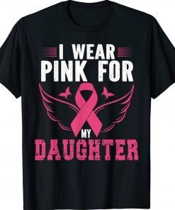 BREAST CANCER AWARENESS I WEAR PINK FOR MY DAUGHTER Tee Shirt