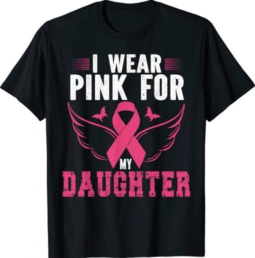 BREAST CANCER AWARENESS I WEAR PINK FOR MY DAUGHTER Tee Shirt