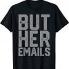 But Her Emails Hillary Anti Trump Meme Tee Shirt
