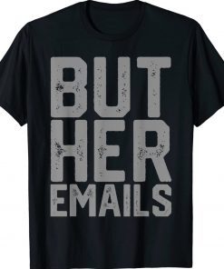 But Her Emails Hillary Anti Trump Meme Tee Shirt