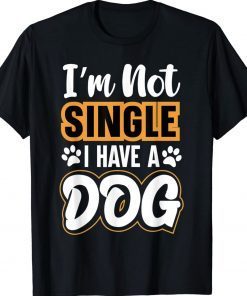 Dog Lovers I Am Not Single I Have A Dog Tee Shirt