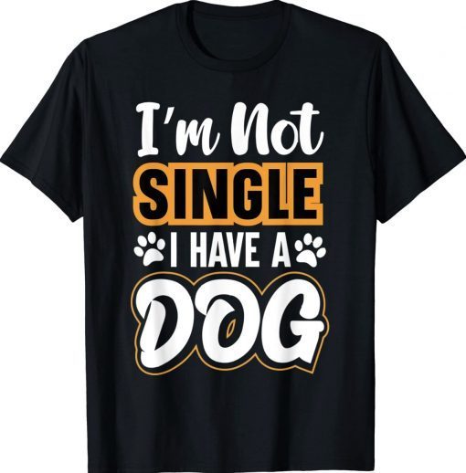 Dog Lovers I Am Not Single I Have A Dog Tee Shirt