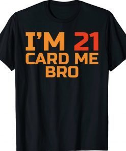 I'm 21 card me bro Funny Legal 21 Year Tee Shirt