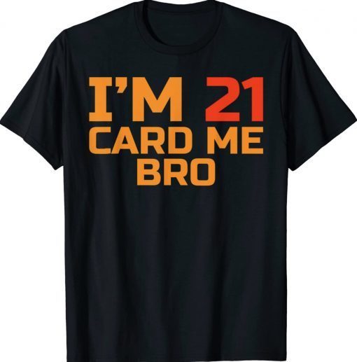 I'm 21 card me bro Funny Legal 21 Year Tee Shirt