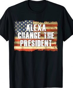Alexa Change The President Funny Trump Tee Shirt