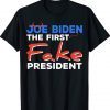Joe Biden The First Fake President Tee Shirt