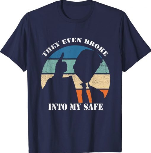 THEY EVEN BROKE INTO MY SAFE Funny Tee Shirt