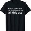 What Does The CDC Recommend I Do With All This Ass Tee Shirt