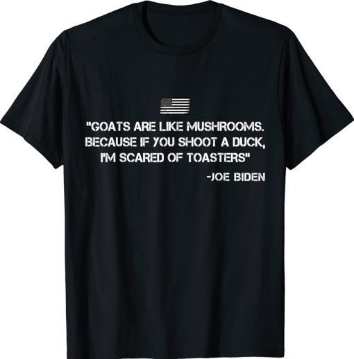 Goats Are Like Mushrooms Joe Biden Confused Tee Shirt