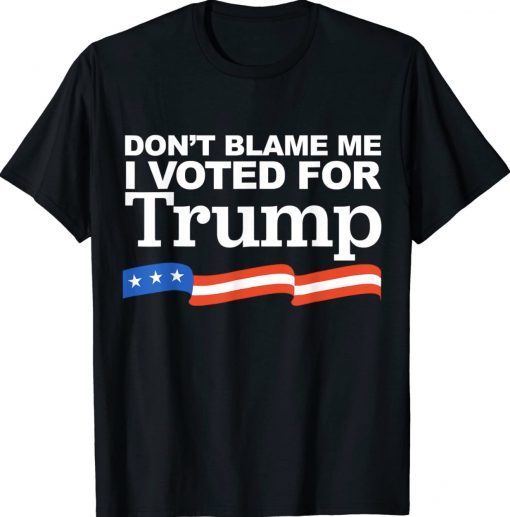 Don't Blame Me I Voted For Trump 2024 Anti Biden Tee Shirt